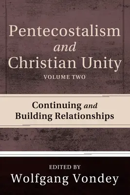 Pentekostalizm i jedność chrześcijan, tom 2: Kontynuacja i budowanie relacji - Pentecostalism and Christian Unity, Volume 2: Continuing and Building Relationships