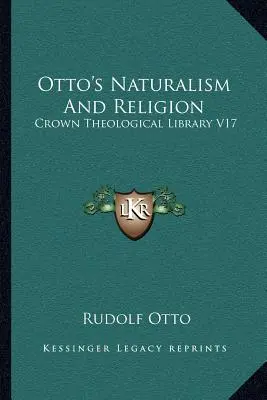 Otto's Naturalism And Religion (Naturalizm i religia Ottona): Crown Theological Library V17 - Otto's Naturalism And Religion: Crown Theological Library V17