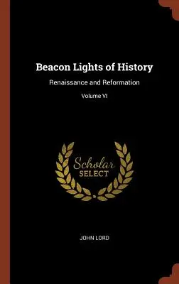 Światło historii: Renesans i reformacja; Tom VI - Beacon Lights of History: Renaissance and Reformation; Volume VI