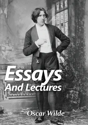 Eseje i wykłady: Zbiór esejów i wykładów Oscara Wilde'a: Świat jest sceną, a sztuka jest źle obsadzona - Essays and Lectures: A collection of Essays & Lectures by Oscar Wilde: The world is a stage and the play is badly cast