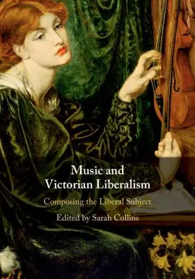 Muzyka i wiktoriański liberalizm: Komponowanie liberalnego podmiotu - Music and Victorian Liberalism: Composing the Liberal Subject