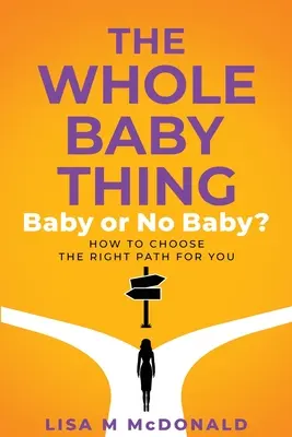 Cała sprawa z dzieckiem: dziecko czy nie dziecko? Jak wybrać właściwą ścieżkę dla siebie - The Whole Baby Thing: Baby or No Baby? How to Choose the Right Path for You