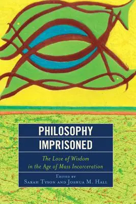 Filozofia uwięziona: Miłość do mądrości w erze masowego uwięzienia - Philosophy Imprisoned: The Love of Wisdom in the Age of Mass Incarceration