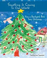 Coś nadchodzi do naszego świata: jak ptak podwórkowy widzi Boże Narodzenie - Something Is Coming To Our World: How A Backyard Bird Sees Christmas