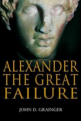 Porażka Aleksandra Wielkiego: Upadek imperium macedońskiego - Alexander the Great Failure: The Collapse of the Macedonian Empire