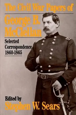 Dokumenty George'a B. McClellana z czasów wojny secesyjnej: wybrana korespondencja, 1860-1865 - The Civil War Papers of George B. McClellan: Selected Correspondence, 1860-1865