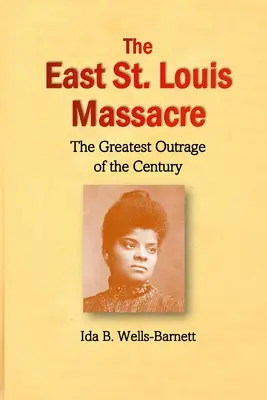 Masakra w East St. Louis: Największe oburzenie stulecia - The East St. Louis Massacre: The Greatest Outrage of the Century