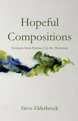 Kompozycje pełne nadziei: Kazania z części drogi na górę - Hopeful Compositions: Sermons from Partway Up the Mountain