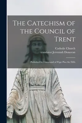 Katechizm Soboru Trydenckiego: Opublikowany na polecenie papieża Piusa Piątego - The Catechism of the Council of Trent: Published by Command of Pope Pius the Fifth