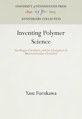 Wynalezienie nauki o polimerach: Staudinger, Carothers i pojawienie się chemii makromolekularnej - Inventing Polymer Science: Staudinger, Carothers, and the Emergence of Macromolecular Chemistry