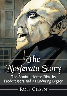 Historia Nosferatu: Kluczowy horror, jego poprzednicy i trwałe dziedzictwo - The Nosferatu Story: The Seminal Horror Film, Its Predecessors and Its Enduring Legacy