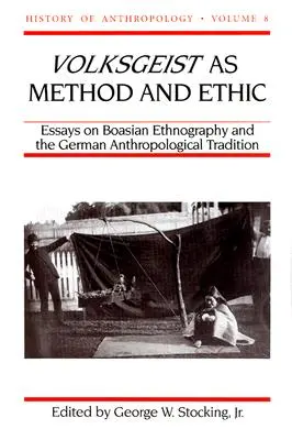 Volksgeist jako metoda i etyka: Eseje o etnografii boazjańskiej i niemieckiej tradycji antropologicznej, tom 8 - Volksgeist as Method and Ethic: Essays on Boasian Ethnography and the German Anthropological Tradition Volume 8