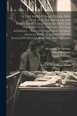 Opisowy, analityczny i krytyczny katalog rękopisów przekazanych Uniwersytetowi Oksfordzkiemu przez Eliasa Ashmole'a ... A także niektórych dodatków - A Descriptive, Analytical, And Critical Catalogue Of The Manuscripts Bequeathed Into The University Of Oxford By Elias Ashmole ... Also Of Some Additi