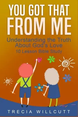 Masz to ode mnie: Zrozumieć prawdę o Bożej miłości - You Got That From Me: Understanding the Truth About God's Love