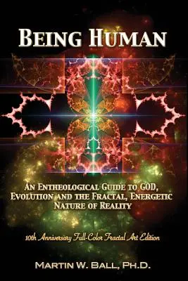 Być człowiekiem: Entheological Guide to God, Evolution, and the Fractal, Energetic Nature of Reality: 10th Anniversary Full-Color Fr - Being Human: An Entheological Guide to God, Evolution, and the Fractal, Energetic Nature of Reality: 10th Anniversary Full-Color Fr