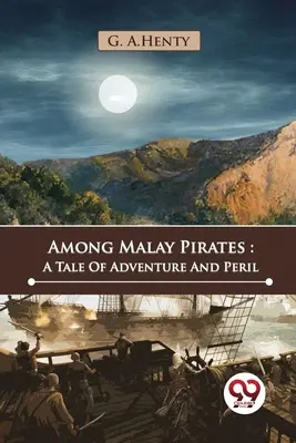 Wśród malajskich piratów: Opowieść o przygodzie i niebezpieczeństwie - Among Malay Pirates: A Tale Of Adventure And Peril