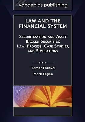 Prawo i system finansowy - sekurytyzacja i papiery wartościowe zabezpieczone aktywami: Prawo, proces, studia przypadków i symulacje - Law and the Financial System - Securitization and Asset Backed Securities: Law, Process, Case Studies, and Simulations