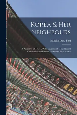 Korea i jej sąsiedzi: A Narrative of Travel, With an Account of the Recent Vicissitudes and Present Position of the Country (Opowieść o podróży, z opisem ostatnich perypetii i obecnego położenia kraju) - Korea & Her Neighbours: A Narrative of Travel, With an Account of the Recent Vicissitudes and Present Position of the Country