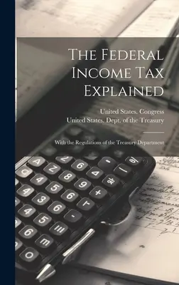 Federalny podatek dochodowy wyjaśniony: Z przepisami Departamentu Skarbu - The Federal Income Tax Explained: With the Regulations of the Treasury Department