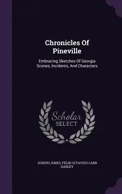 Kroniki Pineville: Obejmujące szkice scen, incydentów i postaci z Georgii - Chronicles Of Pineville: Embracing Sketches Of Georgia Scenes, Incidents, And Characters