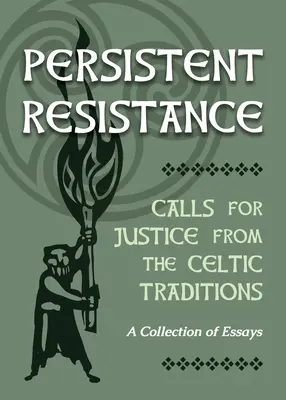 Wytrwały opór: Wezwania do sprawiedliwości z tradycji celtyckich: Zbiór esejów - Persistent Resistance: Calls for Justice from the Celtic Traditions: A Collection of Essays