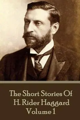 H. Rider Haggard - Krótkie opowiadania H. Ridera Haggarda: Tom I - H. Rider Haggard - The Short Stories of H. Rider Haggard: Volume I