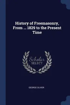 Historia masonerii od... 1829 roku do czasów współczesnych - History of Freemasonry, From ... 1829 to the Present Time