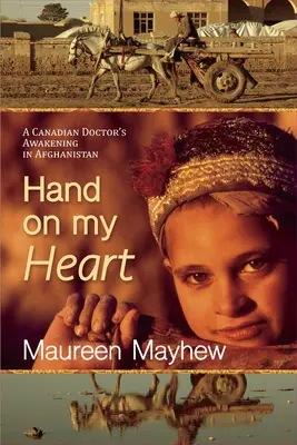 Ręka na moim sercu: Przebudzenie kanadyjskiego lekarza w Afganistanie - Hand on My Heart: A Canadian Doctor's Awakening in Afghanistan
