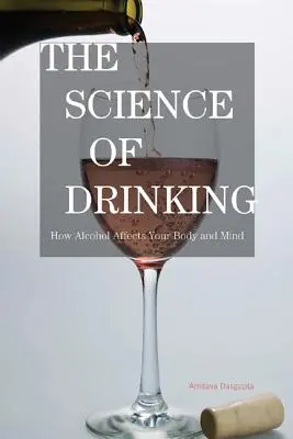 Nauka o piciu: jak alkohol wpływa na ciało i umysł - The Science of Drinking: How Alcohol Affects Your Body and Mind