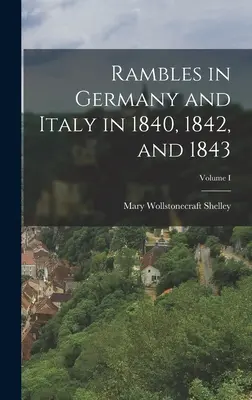 Wędrówki po Niemczech i Włoszech w latach 1840, 1842 i 1843; Tom I - Rambles in Germany and Italy in 1840, 1842, and 1843; Volume I
