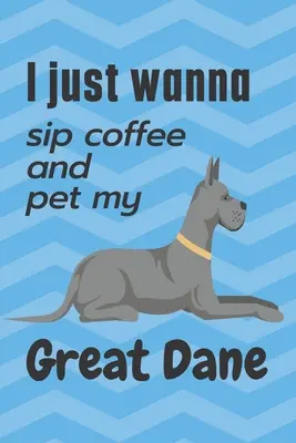 Chcę tylko popijać kawę i głaskać doga niemieckiego: Dla fanów doga niemieckiego - I just wanna sip coffee and pet my Great Dane: For Great Dane Dog Fans