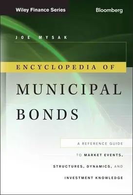 Encyklopedia obligacji komunalnych: Przewodnik po wydarzeniach rynkowych, strukturach, dynamice i wiedzy inwestycyjnej - Encyclopedia of Municipal Bonds: A Reference Guide to Market Events, Structures, Dynamics, and Investment Knowledge