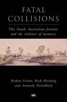 Fatalne kolizje: Południowoaustralijska granica i przemoc pamięci - Fatal Collisions: The South Australian frontier and the violence of memory