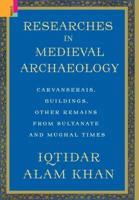 Badania w archeologii średniowiecza: Carvanserais, budynki, inne pozostałości z czasów sułtanatu i Mogołów - Researches in Medieval Archaeology: Carvanserais, Buildings, Other Remains from Sultanate and Mughal Times