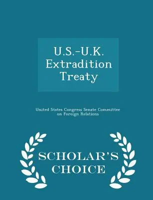 Traktat o ekstradycji między Stanami Zjednoczonymi a Wielką Brytanią - wydanie Scholar's Choice - U.S.-U.K. Extradition Treaty - Scholar's Choice Edition