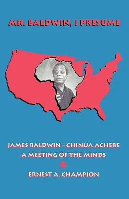 Mr. Baldwin, I Presume: James Baldwin - Chinua Achebe: Spotkanie umysłów - Mr. Baldwin, I Presume: James Baldwin - Chinua Achebe: A Meeting of the Minds