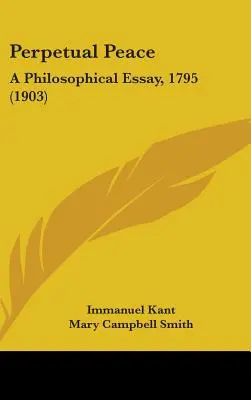 Perpetual Peace: Esej filozoficzny, 1795 (1903) - Perpetual Peace: A Philosophical Essay, 1795 (1903)