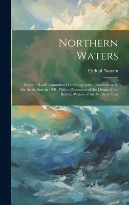 Northern Waters: Obserwacje oceanograficzne kapitana Roalda Amundsena na morzach arktycznych w 1901 r., Z dyskusją na temat pochodzenia wód arktycznych. - Northern Waters: Captain Roald Amundsen's Oceanographic Observations in the Arctic Seas in 1901, With a Discussion of the Origin of the