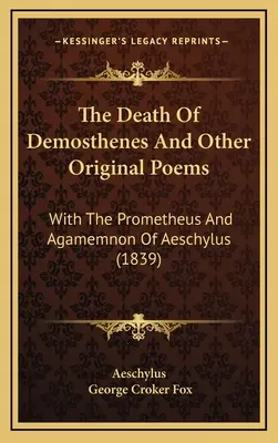 Śmierć Demostenesa i inne oryginalne wiersze: Z Prometeuszem i Agamemnonem Ajschylosa (1839) - The Death Of Demosthenes And Other Original Poems: With The Prometheus And Agamemnon Of Aeschylus (1839)