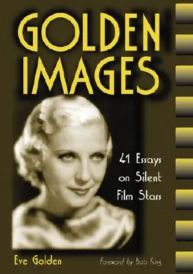 Złote obrazy: 41 esejów o gwiazdach kina niemego - Golden Images: 41 Essays on Silent Film Stars