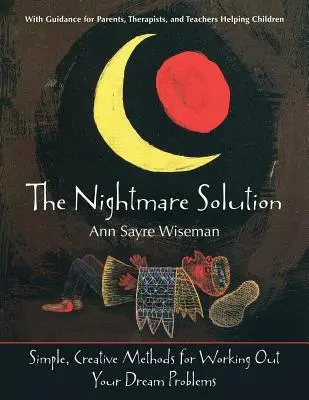 Rozwiązanie koszmaru: Proste, kreatywne metody rozwiązywania problemów ze snami (ze wskazówkami dla rodziców, terapeutów i nauczycieli Pomoc - The Nightmare Solution: Simple, Creative Methods for Working Out Your Dream Problems (with Guidance for Parents, Therapists, and Teachers Help