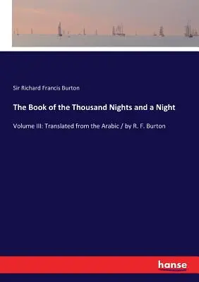 The Book of the Thousand Nights and a Night: Tom III: Przetłumaczone z arabskiego / przez R. F. Burtona - The Book of the Thousand Nights and a Night: Volume III: Translated from the Arabic / by R. F. Burton