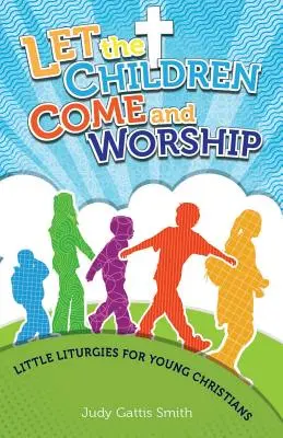 Niech dzieci przyjdą i wielbią: Małe liturgie dla młodych chrześcijan - Let the Children Come and Worship: Little Liturgies for Young Christians