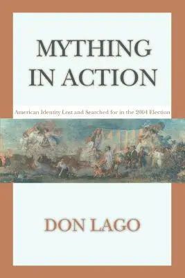 Mything in Action: Amerykańska tożsamość utracona i poszukiwana w wyborach 2004 r. - Mything in Action: American Identity Lost and Searched for in the 2004 Election