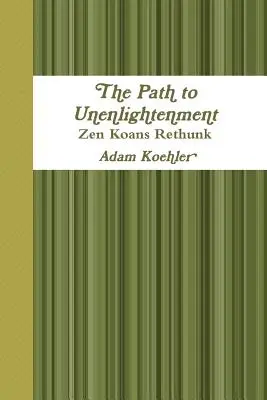 Ścieżka do nieoświecenia - Zen Koans Rethunk - The Path to Unenlightenment - Zen Koans Rethunk