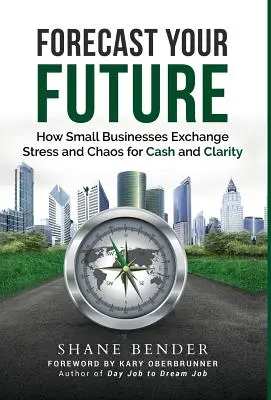 Prognozuj swoją przyszłość: Jak małe firmy zamieniają stres i chaos na gotówkę i przejrzystość - Forecast Your Future: How Small Businesses Exchange Stress and Chaos for Cash and Clarity