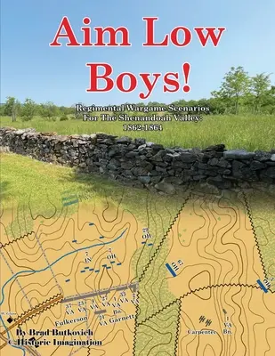 Aim Low Boys!: Scenariusze do gry bitewnej w dolinie Shenandoah: 1862-1864 - Aim Low Boys!: Regimental Wargame Scenarios in the Shenandoah Valley: 1862-1864