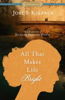 Wszystko, co czyni życie jasnym: Życie i miłość Harriet Beecher Stowe - All That Makes Life Bright: The Life and Love of Harriet Beecher Stowe