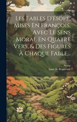 Les Fables D'sope, Mises En Franois, Avec Le Sens Moral En Quatre Vers, & Des Figures Chaque Fable ... - Les Fables D'sope, Mises En Franois, Avec Le Sens Moral En Quatre Vers, & Des Figures  Chaque Fable...