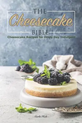 Biblia sernika: Przepisy na serniki na każdy dzień - The Cheesecake Bible: Cheesecake Recipes for Every Day Indulgent